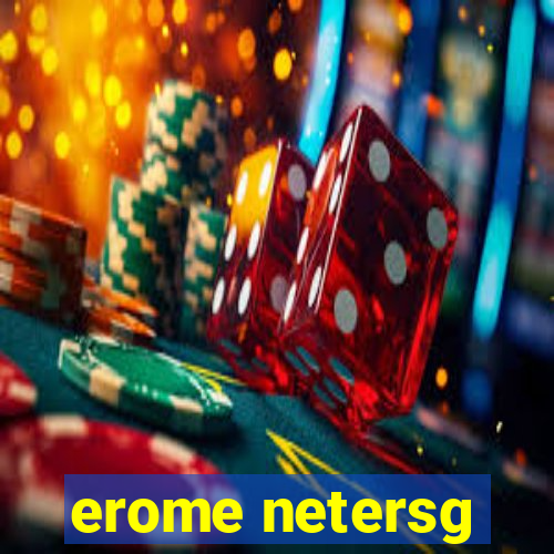 erome netersg